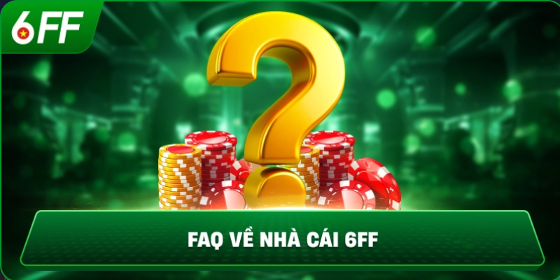 Câu hỏi thường gặp FAQ - 6FF