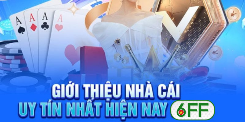 Giới thiệu về nhà cái uy tín nhất hiện nay 6FF